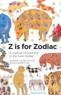 Z Is for Zodiac: A Creative Introduction to the Asian Zodiac di Elizabeth Rush edito da THINGSASIAN PR