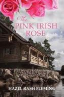 The Pink Irish Rose di Hazel Rash Fleming edito da Little Creek Books
