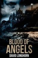 Blood of Angels di David Longhorn edito da Createspace Independent Publishing Platform