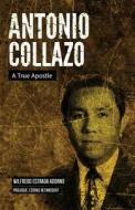 Antonio Collazo: A True Apostle di Wilfredo Estrada Adorno edito da Createspace Independent Publishing Platform