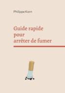 Guide rapide pour arrêter de fumer di Philippe Korn edito da Books on Demand