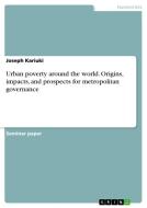Urban poverty around the world. Origins, impacts, and prospects for metropolitan governance di Joseph Kariuki edito da GRIN Verlag