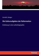 Die Kulturaufgaben der Reformation di Arnold E. Berger edito da hansebooks