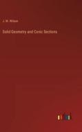 Solid Geometry and Conic Sections di J. M. Wilson edito da Outlook Verlag