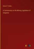 A Commentary on the Mining Legislation of Congress di Edward P. Weeks edito da Outlook Verlag