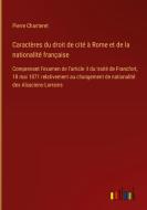 Caractères du droit de cité à Rome et de la nationalité française di Pierre Chanteret edito da Outlook Verlag