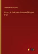 History of the Present Deanery of Bicester, Oxon di James Charles Blomfield edito da Outlook Verlag