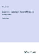 Discoveries Made Upon Men and Matter and Some Poems di Ben Jonson edito da Megali Verlag