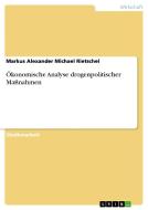Ökonomische Analyse drogenpolitischer Maßnahmen di Markus Alexander Michael Rietschel edito da GRIN Publishing