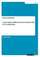 La perception différenciée des hackers dans la vie numérique di Simone Lackerbauer edito da GRIN Publishing