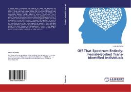 Off That Spectrum Entirely: Female-Bodied Trans-Identified Individuals di Linda Mccarthy edito da LAP Lambert Academic Publishing