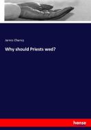 Why should Priests wed? di James Chancy edito da hansebooks
