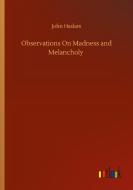 Observations On Madness and Melancholy di John Haslam edito da Outlook Verlag
