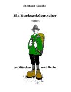 Ein Rucksackdeutscher tippelt von München nach Berlin di Eberhard Rosenke edito da Books on Demand