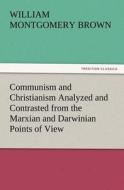 Communism and Christianism Analyzed and Contrasted from the Marxian and Darwinian Points of View di William Montgomery Brown edito da TREDITION CLASSICS