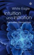 Intuition und Initiation - Der inneren Stimme folgen di White Eagle edito da Aquamarin- Verlag GmbH