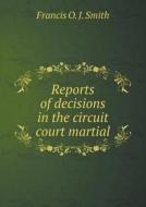 Reports Of Decisions In The Circuit Court Martial di Francis O J Smith edito da Book On Demand Ltd.