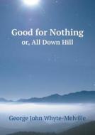 Good For Nothing Or, All Down Hill di George John Whyte-Melville edito da Book On Demand Ltd.