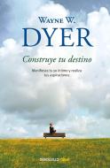Construye Tu Destino / Manifest Your Destiny di Wayne W. Dyer edito da DEBOLSILLO