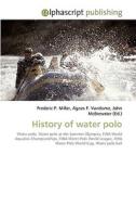 History of water polo di Frederic P Miller, Agnes F Vandome, John McBrewster edito da Alphascript Publishing
