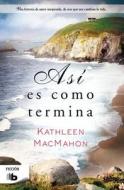 Asi Es Como Termina di Kathleen Macmahon edito da Ediciones B