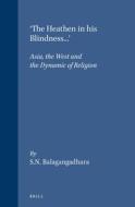 'the Heathen in His Blindness...': Asia, the West and the Dynamic of Religion di S. N. Balagangadhara edito da BRILL ACADEMIC PUB