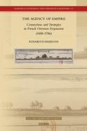 The Agency of Empire: Connections and Strategies in French Overseas Expansion (1686-1746) di Elisabeth Heijmans edito da BRILL ACADEMIC PUB