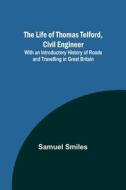 The Life of Thomas Telford, Civil Engineer di Samuel Smiles edito da Alpha Editions