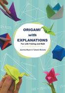 Origami with Explanations: Having Fun with Folding and Math di Jeanine Meyer, Takashi Mukoda edito da WORLD SCIENTIFIC PUB CO INC