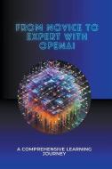 From Novice to Expert with OpenAI di Ashok Brardwaj edito da Ashok Brardwaj