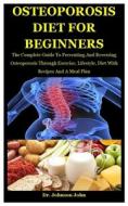 Osteoporosis Diet For Beginners di John Dr. Johnson John edito da Independently Published
