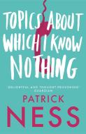 Topics About Which I Know Nothing di Patrick Ness edito da Harpercollins Publishers