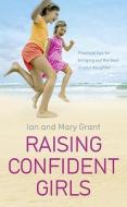 Raising Confident Girls di Ian Grant, Mary Grant edito da Ebury Publishing