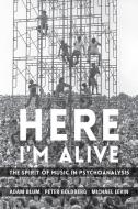 Here I'm Alive di Adam Blum, Peter Goldberg, Michael Levin edito da Columbia University Press