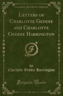 Harrington, C: Letters of Charlotte Geddie and Charlotte Ged edito da Forgotten Books