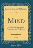 Mind, Vol. 6: A Quarterly Review of Psychology and Philosophy (Classic Reprint) di George Croom Robertson edito da Forgotten Books