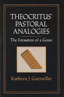 Theocritus\' Pastoral Analogies di Kathryn J. Gutzwiller edito da University Of Wisconsin Press