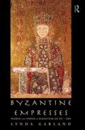 Byzantine Empresses di Lynda Garland edito da Taylor & Francis Ltd