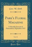 Park's Floral Magazine, Vol. 53: A Monthly Journal of Floriculture; September 1917 (Classic Reprint) di Geo W. Park edito da Forgotten Books