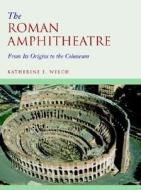 The Roman Amphitheatre di Katherine E. Welch edito da Cambridge University Press