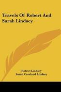 Travels of Robert and Sarah Lindsey di Robert Lindsey, Sarah Crosland Lindsey edito da Kessinger Publishing