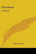 Overland: A Novel di J. W. De Forest edito da Kessinger Publishing, Llc