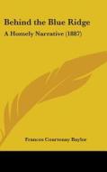 Behind the Blue Ridge: A Homely Narrative (1887) di Frances Courtenay Baylor edito da Kessinger Publishing