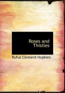Roses and Thistles di Rufus Clement Hopkins edito da BiblioLife