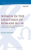 Women in the Greetings of ROM 16.1-16: A Study of Mutuality and Women's Ministry in the Letter to the Romans di Susan Mathew edito da T & T CLARK UK