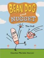 Bean Dog and Nugget 1: The Ball di Charise Mericle Harper edito da Turtleback Books