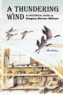 A Thundering Wind di Gregory Barnes Watson edito da AHA!