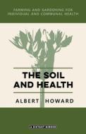 The Soil and Health di Albert Howard edito da A Distant Mirror