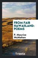 From Fair Hawaiiland: Poems di P. Maurice McMahon edito da LIGHTNING SOURCE INC