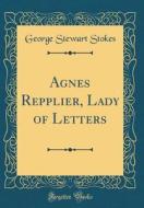 Agnes Repplier, Lady of Letters (Classic Reprint) di George Stewart Stokes edito da Forgotten Books